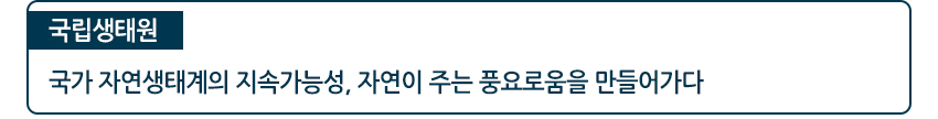 국립생태원 국가 자연생태계의 지속가능성, 자연이 주는 풀요로움을 만들어가다