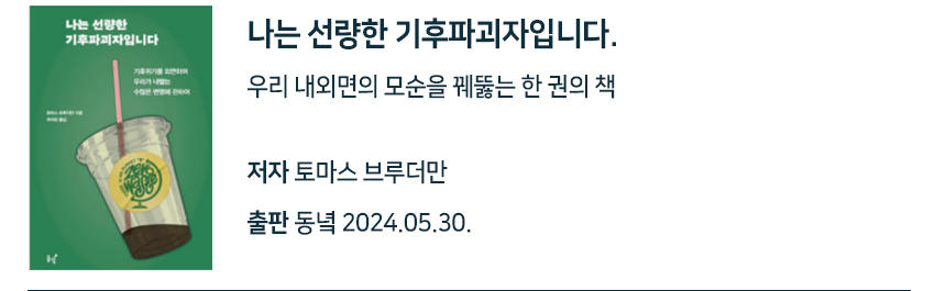 나는 선량한 기후파괴자입니다. 우리 내외면의 모순을 꿰뚫는 한 권의 책 저자 토마스 브루더만 출판 동녘 2024.05.30.